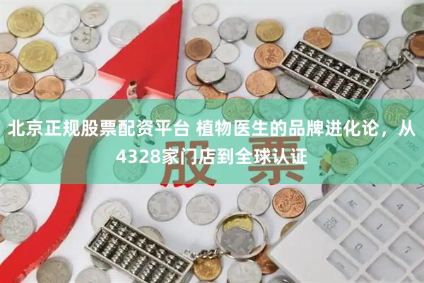 北京正规股票配资平台 植物医生的品牌进化论，从4328家门店到全球认证